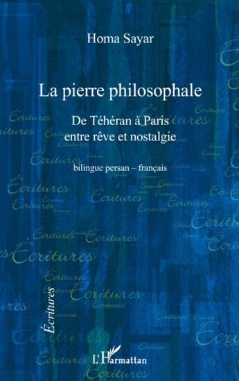 Couverture du livre « La pierre philosophale ; de Téhéran à Paris entre rêve et nostalgie » de Homa Sayar aux éditions L'harmattan