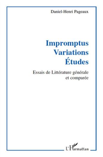 Couverture du livre « Impromptus, variations, études ; essais de littérature générale et comparée » de Daniel-Henri Pageaux aux éditions L'harmattan