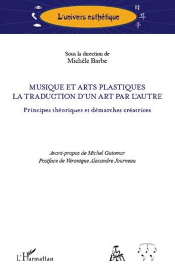 Couverture du livre « Musique et arts plastiques ; la traduction d'un art par l'autre ; principes théoriques et démarches créatrices » de Michele Barbe aux éditions L'harmattan