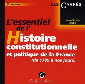 Couverture du livre « L'essentiel de l'histoire constitutionnelle et politique de la france » de Jean-Claude Zarka aux éditions Gualino