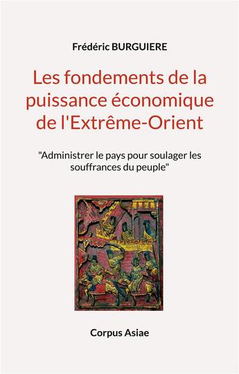 Couverture du livre « Les fondements de la puissance économique de l'Extrême-Orient : Administrer le pays pour soulager les souffrances du peuple » de Frédéric Burguiere aux éditions Books On Demand