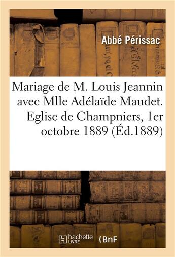 Couverture du livre « Mariage de M. Louis Jeannin avec Mlle Adélaïde Maudet, discours : Eglise de Champniers, 1er octobre 1889 » de Abbé Périssac aux éditions Hachette Bnf