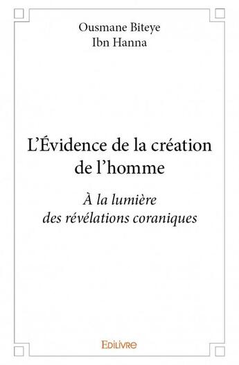 Couverture du livre « L'évidence de la création de l'homme ; à la lumière des révélations coraniques » de Biteye Ousmane et Ibn Hanna aux éditions Edilivre