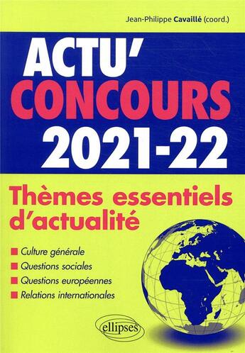 Couverture du livre « Actu'concours ; thèmes essentiels d'actualité 2021-2022 (édition 2021/2022) » de Jean-Philippe Cavaille aux éditions Ellipses