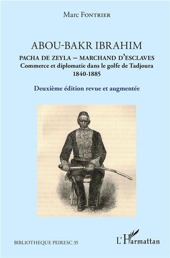 Couverture du livre « Abou Bakr Ibrahim ; Pacha de Zeyla - marchand d'esclaves ; commerce et diplomatie dans le golfe de Tadjaoura 1840-1885 » de Marc Fontrier aux éditions L'harmattan