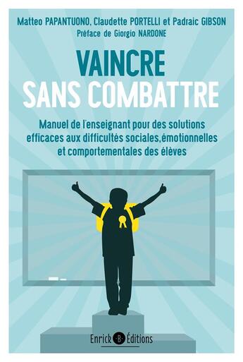 Couverture du livre « Vaincre sans combattre ; manuel de l'enseignant pour des solutions efficaces aux difficultés sociales, émotionnelles et comportementales des élèves » de Matteo Papantuono et Padraic Gibson et Claudette Portelli aux éditions Enrick B.