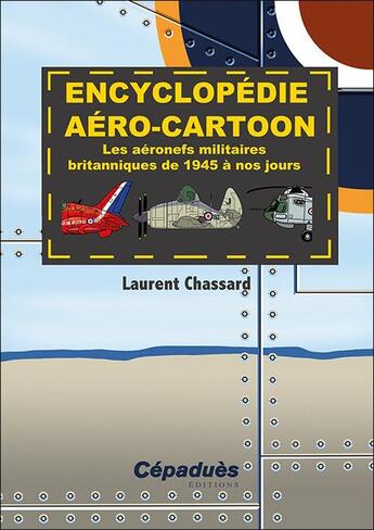 Couverture du livre « Encyclopédie aéro-cartoon ; les aéronefs militaires britanniques de 1945 à nos jours » de Laurent Chassard aux éditions Cepadues