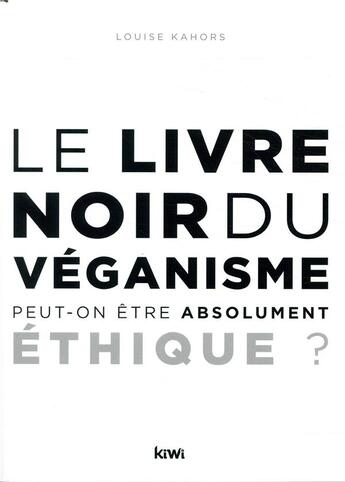 Couverture du livre « Le livre noir du veganisme ; peut-on être absolument éthique » de Louise Kahors aux éditions Kiwi