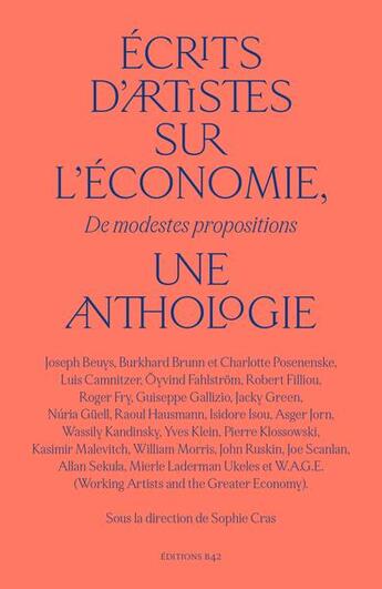 Couverture du livre « Écrits d'artistes sur l'économie, une anthologie : des modestes propositions » de Sophie Cras aux éditions Editions B42