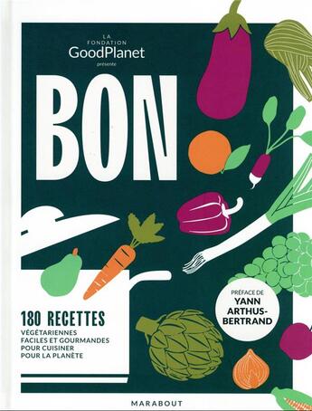 Couverture du livre « Bon : 180 recettes végétariennes faciles et gourmandes pour cuisiner pour la planète » de Fondation Goodplanet et Fabien Breuil et Marine De Quenetain et Ninon Gouronnec aux éditions Marabout