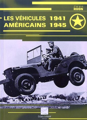 Couverture du livre « LES VEHICULES AMERICAINS 1941-1945 » de Jean Huon aux éditions Crepin Leblond