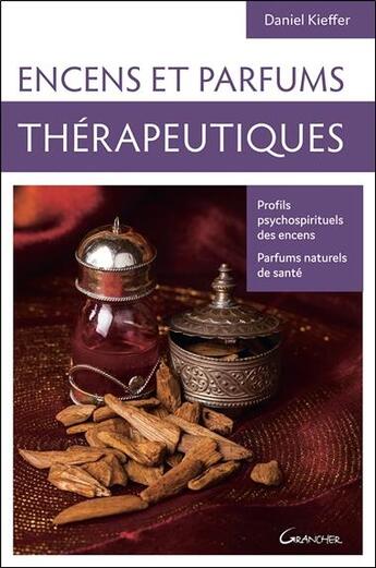 Couverture du livre « Encens et parfums thérapeutiques ; profils psychospirituels des encens, parfums naturels de santé » de Daniel Kieffer aux éditions Grancher