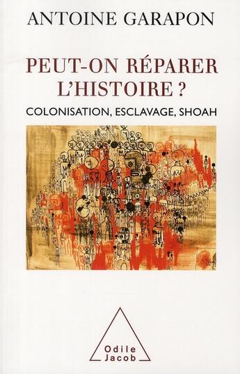 Couverture du livre « Peut-on réparer l'histoire ? colonisation, esclavage, Shoah » de Antoine Garapon aux éditions Odile Jacob