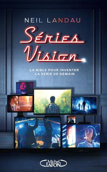 Couverture du livre « Séries vision : la bible pour inventer la série de demain » de Neil Landau aux éditions Michel Lafon