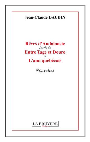 Couverture du livre « Rêves d'Andalousie ; entre Tage et Douro ; l'ami québécois » de Jean-Claude Daubin aux éditions La Bruyere