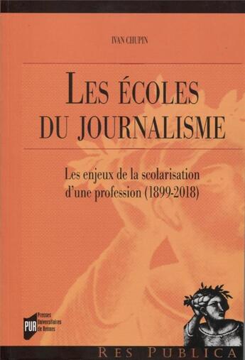 Couverture du livre « Les écoles du journalisme ; les enjeux de la scolarisation d'une profession (1899-2018) » de Ivan Chupin aux éditions Pu De Rennes