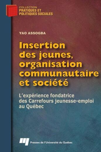 Couverture du livre « Insertion des jeunes, organisation communautaire et société ; l'expérience fondatrice des carrefours jeunesse-emploi au Québec » de Yao Assogba aux éditions Presses De L'universite Du Quebec