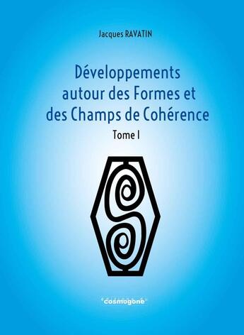 Couverture du livre « Développements autour des formes et des champs de cohérence Tome 1 » de Jacques Ravatin aux éditions Cosmogone