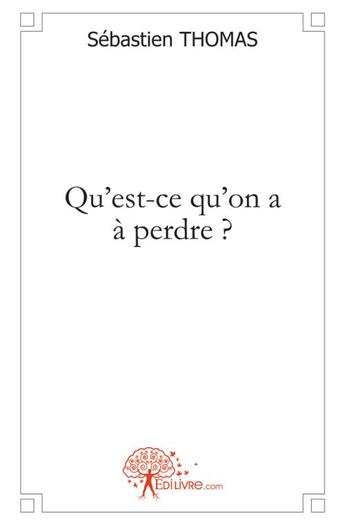 Couverture du livre « Qu'est-ce qu'on a à perdre ? » de Sebastien Thomas aux éditions Edilivre