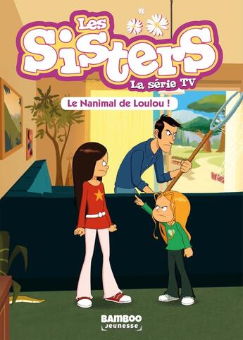 Couverture du livre « Les Sisters ; la série TV Tome 4 : le nanimal de Loulou ! » de Christophe Cazenove et William aux éditions Bamboo