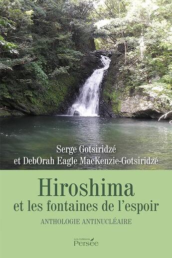 Couverture du livre « Hiroshima et les fontaines de l'espoir ; anthologie antinucléaire » de Serge Gotsiridze et Deborah Eagle Mackenzie-Gotsiridze aux éditions Persee