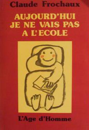Couverture du livre « Aujourd'Hui Je Ne Vais Pas A L'Ecole » de Claude Frochaux aux éditions L'age D'homme