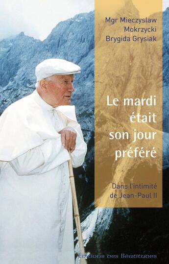 Couverture du livre « Le mardi était son jour préféré ; la vie quotidienne de Jean-Paul II » de Mieczyslaw Mokrzycki aux éditions Des Beatitudes