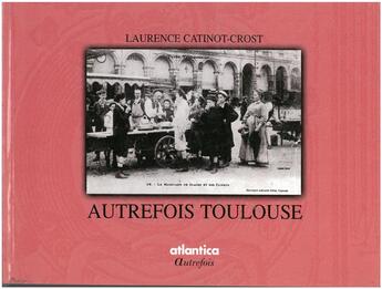 Couverture du livre « Autrefois toulouse » de Catinot-Crost Lauren aux éditions Atlantica