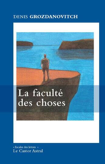 Couverture du livre « La Faculté des choses » de Denis Grozdanovitch aux éditions Castor Astral