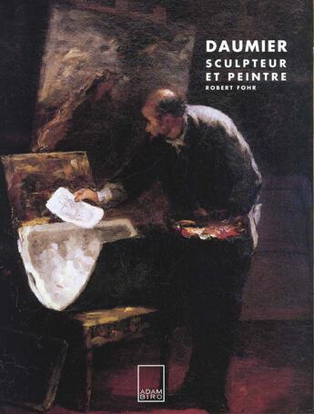 Couverture du livre « Daumier sculpteur et peintre » de Fohr Robert aux éditions Adam Biro