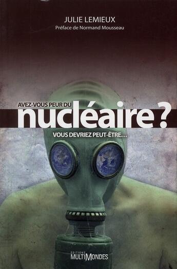 Couverture du livre « Avez-vous peur du nucléaire ? vous devriez peut-être... » de Julie Lemieux aux éditions Multimondes