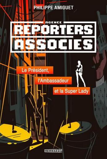 Couverture du livre « Reporters associés Tome 1 : le président, l'ambasssadeur et la super » de Philippe Amiguet aux éditions Crescendo