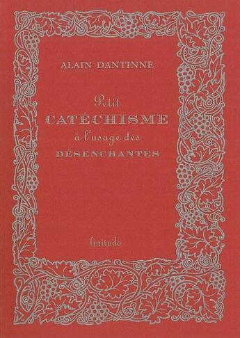 Couverture du livre « Petit catéchisme à l'usage des désenchantés » de Alain Dantinne aux éditions Finitude