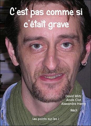 Couverture du livre « C'est pas comme si c'était grave » de David Wirtz et Anais Clot et Alexandra Henri aux éditions Les Points Sur Les I