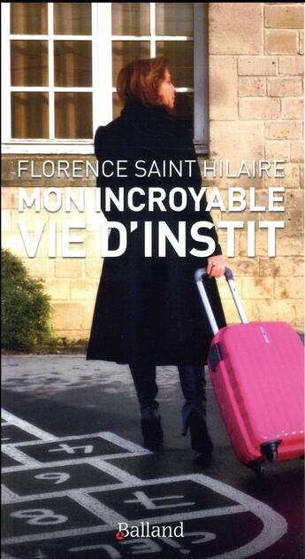 Couverture du livre « Mon incroyable vie d'instit » de Florence Delmas Saint Hilaire aux éditions Balland