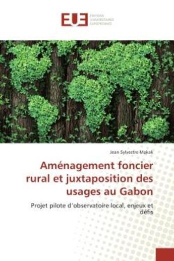 Couverture du livre « Amenagement foncier rural et juxtaposition des usages au Gabon : Projet pilote d'oBSErvatoire local, enjeux et defis » de Jean Makak aux éditions Editions Universitaires Europeennes