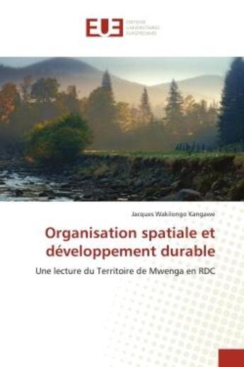 Couverture du livre « Organisation spatiale et developpement durable - une lecture du territoire de mwenga en rdc » de Kangawe J W. aux éditions Editions Universitaires Europeennes