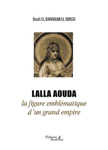 Couverture du livre « Lalla Aouda la figure emblématique d'un grand empire » de Bouih El Barhoumi El Idrissi aux éditions Baudelaire