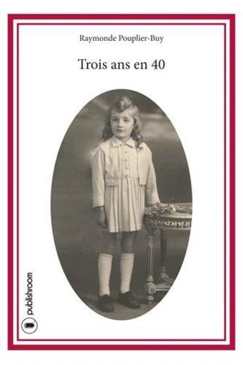 Couverture du livre « Trois ans en 40 » de Raimonde Pouplier-Buy aux éditions Publishroom