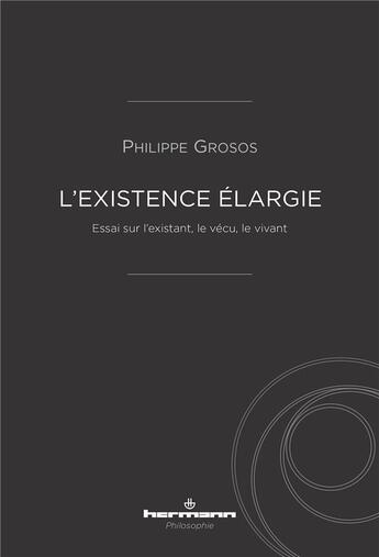 Couverture du livre « L'existence elargie - essai sur l'existant, le vecu, le vivant » de Philippe Grosos aux éditions Hermann