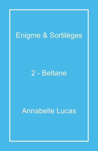 Couverture du livre « Enigme & Sortilèges Tome 2 : Beltane » de Annabelle Lucas aux éditions Librinova