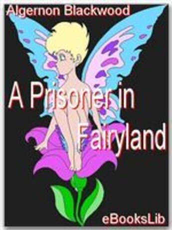 Couverture du livre « A Prisoner in Fairyland » de Algernon Blackwood aux éditions Ebookslib