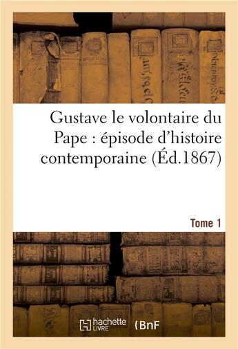 Couverture du livre « Gustave le volontaire du pape : episode d'histoire contemporaine. tome 1 » de  aux éditions Hachette Bnf