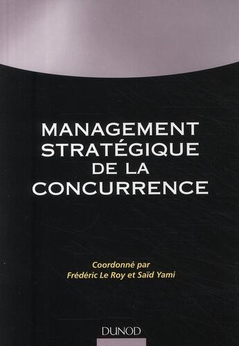 Couverture du livre « Management stratégique de la concurrence » de Said Yami et Frederic Le Roy aux éditions Dunod