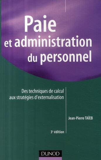 Couverture du livre « Paie et administration du personnel ; des techniques de calcul aux stratégies d'externalisation (3e édition) » de Jean-Pierre Taieb aux éditions Dunod