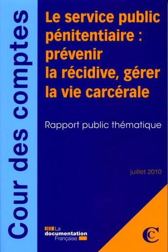 Couverture du livre « Le service public pénitentiaire ; prévenir la récidive, gérer la vie carcérale ; rapport public thématique (juillet 2010) » de  aux éditions Documentation Francaise