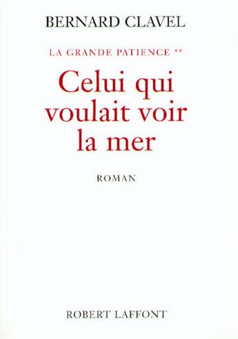 Couverture du livre « La grande patience Tome 2 ; celui qui voulait voir la mer » de Bernard Clavel aux éditions Robert Laffont