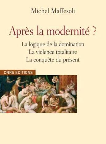 Couverture du livre « Apres la modernite ? logique de la domination » de Michel Maffesoli aux éditions Cnrs