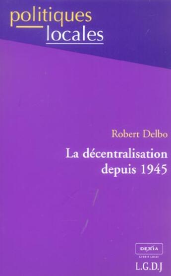 Couverture du livre « La decentralisation depuis 1945 » de Delbo R. aux éditions Lgdj