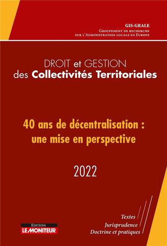 Couverture du livre « Droit et gestion des collectivités territoriales : 40 ans de décentralisation : une mise en perspective (édition 2022) » de  aux éditions Le Moniteur